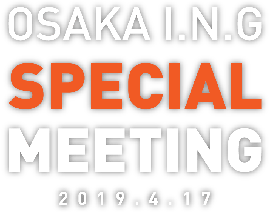 OSAKA I.N.G SPECIAL MEETING 2019.4.17